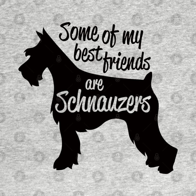 Some of My Best Friends are Schnauzers by Roy J Designs